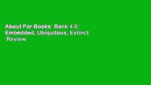 About For Books  Bank 4.0: Embedded, Ubiquitous, Extinct  Review
