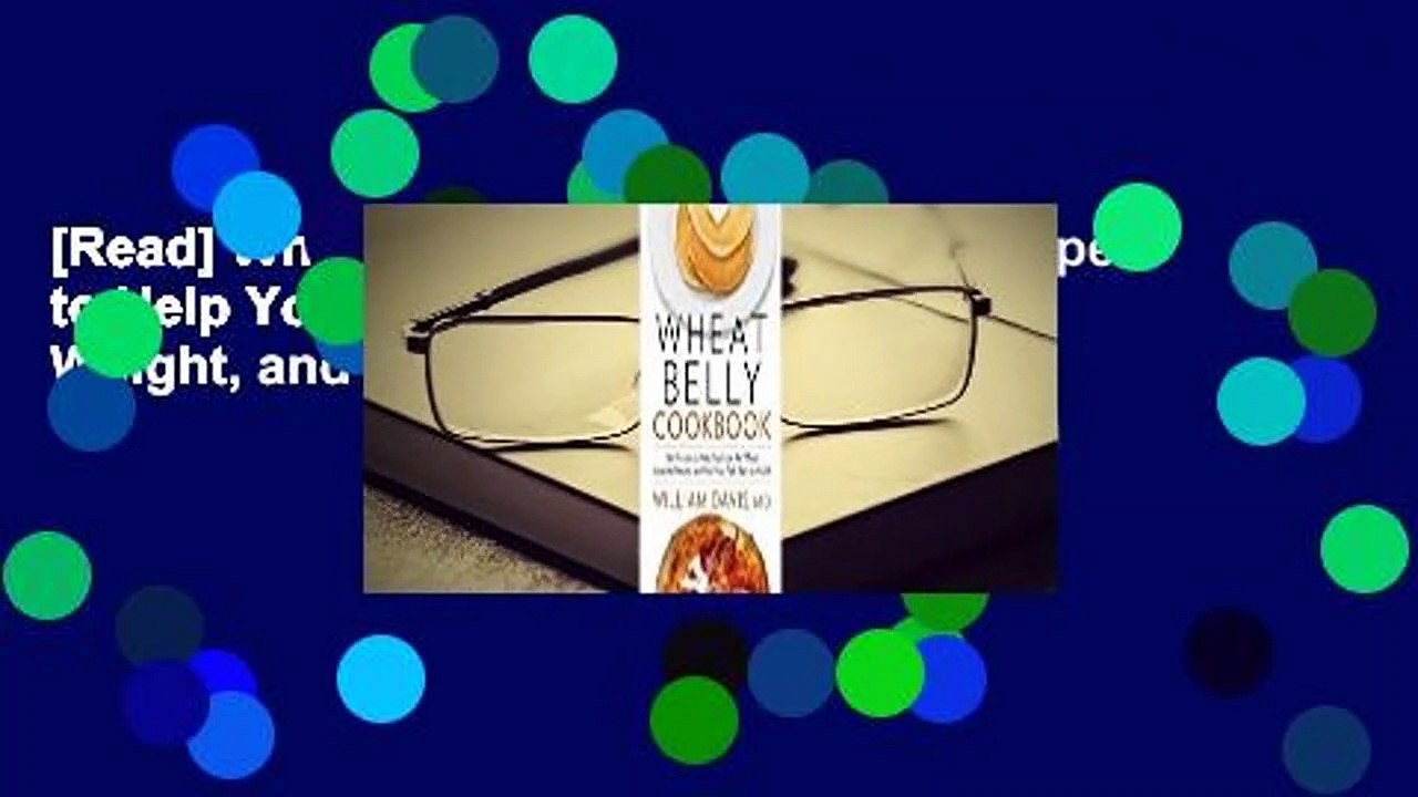 [Read] Wheat Belly Cookbook: 150 Recipes to Help You Lose the Wheat, Lose the Weight, and Find