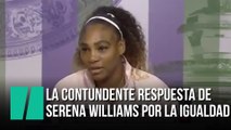 La contundente respuesta de Serena Williams sobre la igualdad