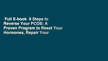 Full E-book  8 Steps to Reverse Your PCOS: A Proven Program to Reset Your Hormones, Repair Your