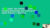 Full E-book  The Complete Guide to Hunting, Butchering, and Cooking Wild Game: Volume 1: Big Game