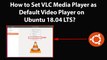 How to Set VLC Media Player as Default Video Player on Ubuntu 18.04 LTS?