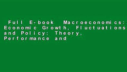 Full E-book  Macroeconomics: Economic Growth, Fluctuations, and Policy: Theory, Performance and