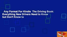 Any Format For Kindle  The Driving Book: Everything New Drivers Need to Know but Don't Know to
