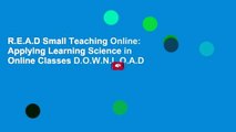 R.E.A.D Small Teaching Online: Applying Learning Science in Online Classes D.O.W.N.L.O.A.D