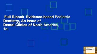 Full E-book  Evidence-based Pediatric Dentistry, An Issue of Dental Clinics of North America, 1e: