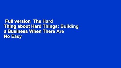 Full version  The Hard Thing about Hard Things: Building a Business When There Are No Easy