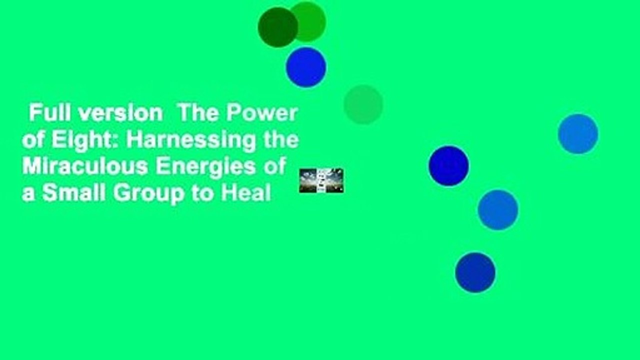 Full version  The Power of Eight: Harnessing the Miraculous Energies of a Small Group to Heal