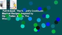 Full E-book  The Wizard's Cookbook: Magical Recipes Inspired by Harry Potter, Merlin, The Wizard