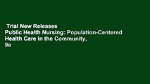 Trial New Releases  Public Health Nursing: Population-Centered Health Care in the Community, 9e