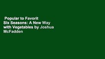 Popular to Favorit  Six Seasons: A New Way with Vegetables by Joshua McFadden