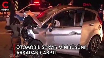 Otomobil servis minibüsüne arkadan çarptı