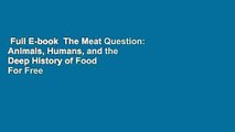 Full E-book  The Meat Question: Animals, Humans, and the Deep History of Food  For Free