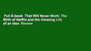 Full E-book  That Will Never Work: The Birth of Netflix and the Amazing Life of an Idea  Review