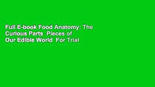 Full E-book Food Anatomy: The Curious Parts  Pieces of Our Edible World  For Trial