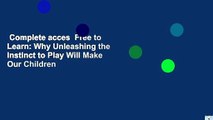 Complete acces  Free to Learn: Why Unleashing the Instinct to Play Will Make Our Children