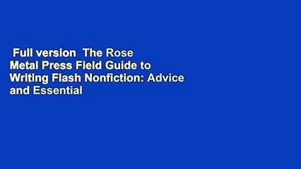 Full version  The Rose Metal Press Field Guide to Writing Flash Nonfiction: Advice and Essential