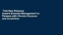 Trial New Releases  Acsm's Exercise Management for Persons with Chronic Diseases and Disabilities