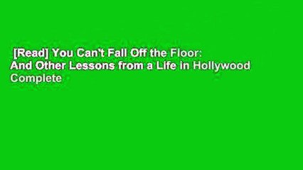 [Read] You Can't Fall Off the Floor: And Other Lessons from a Life in Hollywood Complete