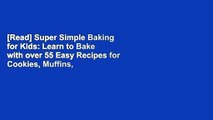 [Read] Super Simple Baking for Kids: Learn to Bake with over 55 Easy Recipes for Cookies, Muffins,