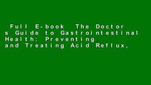 Full E-book  The Doctor s Guide to Gastrointestinal Health: Preventing and Treating Acid Reflux,