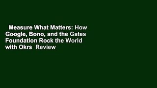 Measure What Matters: How Google, Bono, and the Gates Foundation Rock the World with Okrs  Review