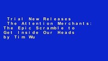 Trial New Releases  The Attention Merchants: The Epic Scramble to Get Inside Our Heads by Tim Wu