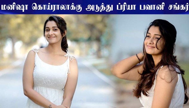மனிஷா கொய்ராலாக்கு அடுத்து ப்ரியா பவானி சங்கர்