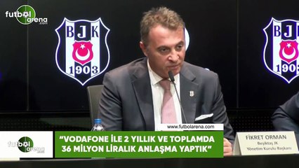 Fikret Orman: "Vodafone ile 2 yıllık ve toplamda 36 milyon liralık anlaşma yaptık"