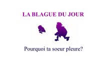 Pourquoi ta soeur pleure? - La blague du jour
