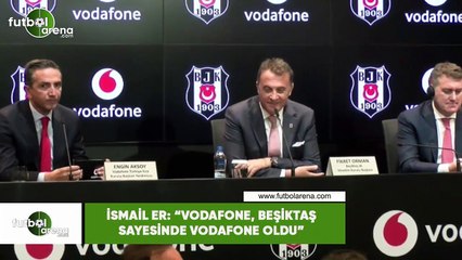 İsmail Er: "Vodafone, Beşiktaş sayesinde Vodafone oldu"