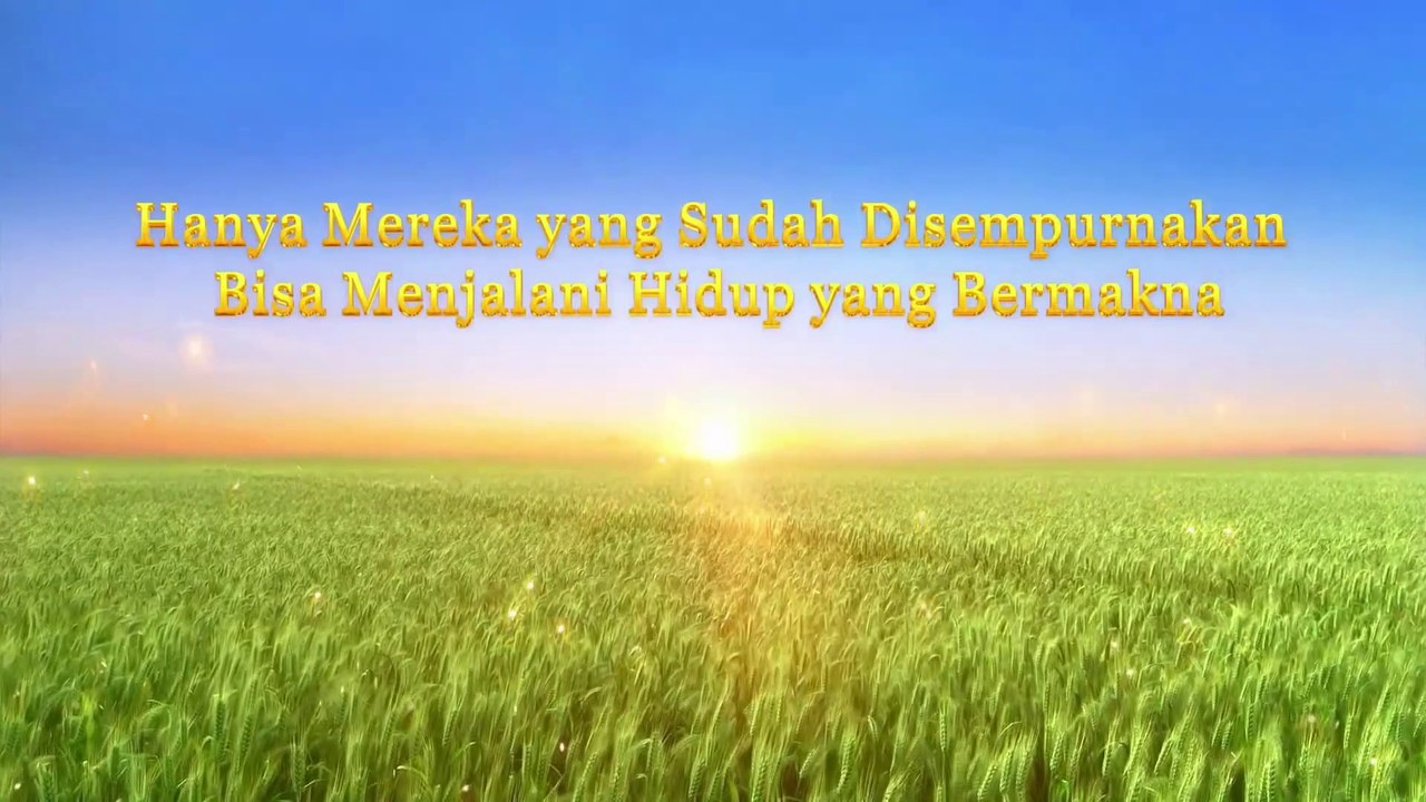 Bacaan Firman Tuhan - Hanya Mereka yang Sudah Disempurnakan Bisa Menjalani Hidup yang Bermakna