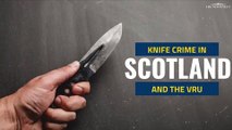 Knife Crime in Scotland and VRU