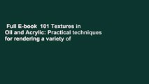 Full E-book  101 Textures in Oil and Acrylic: Practical techniques for rendering a variety of