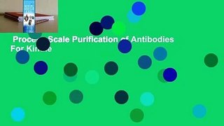 Process Scale Purification of Antibodies  For Kindle