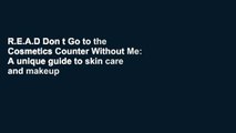 R.E.A.D Don t Go to the Cosmetics Counter Without Me: A unique guide to skin care and makeup