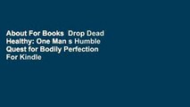 About For Books  Drop Dead Healthy: One Man s Humble Quest for Bodily Perfection  For Kindle