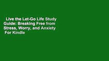 Live the Let-Go Life Study Guide: Breaking Free from Stress, Worry, and Anxiety  For Kindle