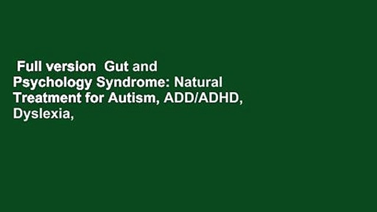 Full version  Gut and Psychology Syndrome: Natural Treatment for Autism, ADD/ADHD, Dyslexia,
