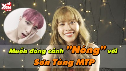 Nam Em: “Mê Sơn Tùng lắm, chỉ muốn đóng cảnh nóng cùng Sơn Tùng” - YAN  News