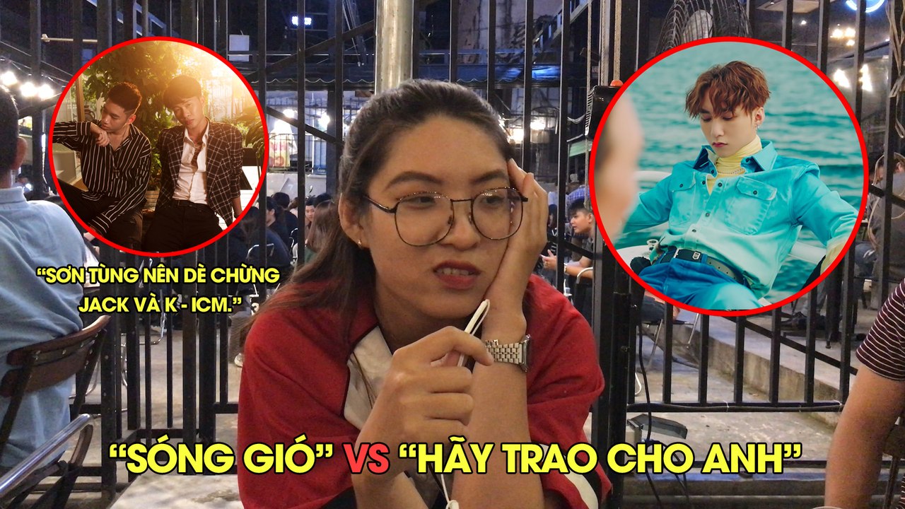 GIỮA MV SÓNG GIÓ VÀ MV HÃY TRAO CHO ANH, BẠN THÍCH MV NÀO HƠN?
