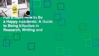 Full E-book How to Be a Happy Academic: A Guide to Being Effective in Research, Writing and
