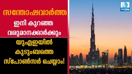ഇനി കുറഞ്ഞ വരുമാനക്കാര്‍ക്കും യുഎഇയില്‍ കുടുംബത്തെ സ്‌പോണ്‍സര്‍ ചെയ്യാം! മലയാളികള്‍ക്കും ഏറെ ഗുണകരം