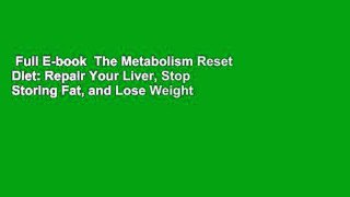 Full E-book  The Metabolism Reset Diet: Repair Your Liver, Stop Storing Fat, and Lose Weight