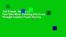 Full E-book  Making Up Your Own Mind: Thinking Effectively Through Creative Puzzle-Solving