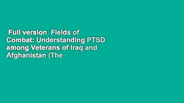 Full version Fields of Combat: Understanding PTSD among Veterans of Iraq and Afghanistan (The
