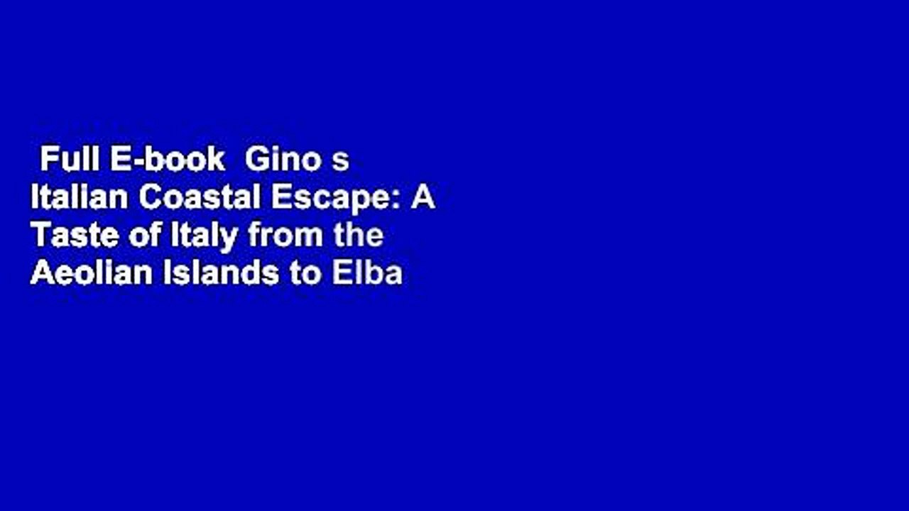 Full E-book  Gino s Italian Coastal Escape: A Taste of Italy from the Aeolian Islands to Elba