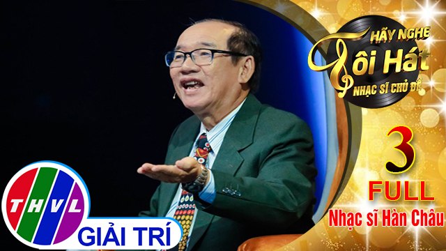THVL | Hãy nghe tôi hát - Nhạc sĩ chủ đề - Tập 3 FULL: Nhạc sĩ Hàn Châu