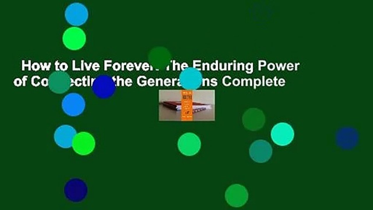 How to Live Forever: The Enduring Power of Connecting the Generations Complete