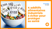 4 additifs alimentaires industriels à éviter pour protéger sa santé